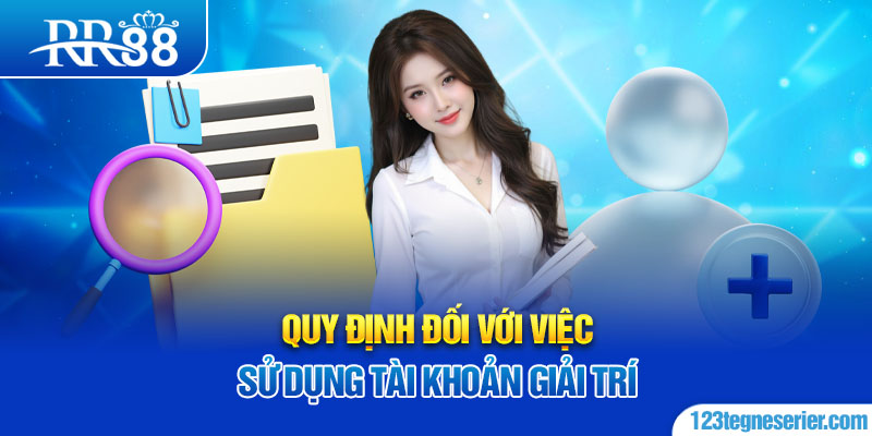 Quy định đối với việc sử dụng tài khoản giải trí