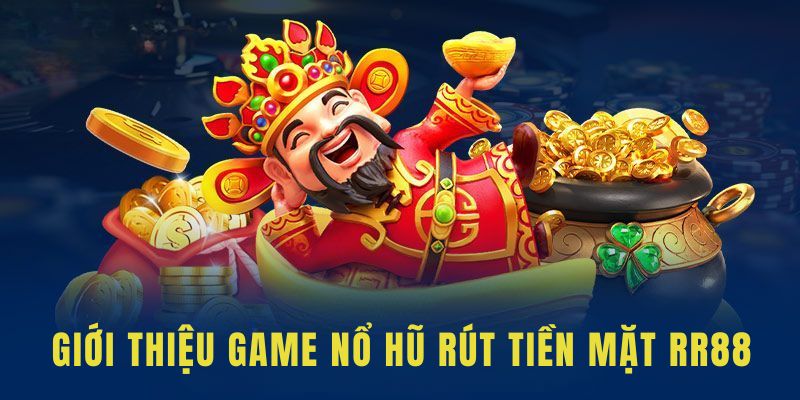 Thông tin về game nổ hũ rút tiền mặt cho newbie