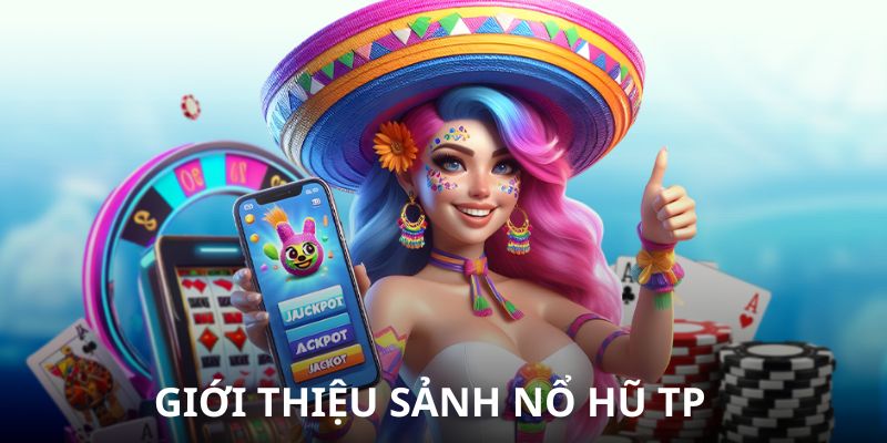 Giới thiệu sảnh nổ hũ TP