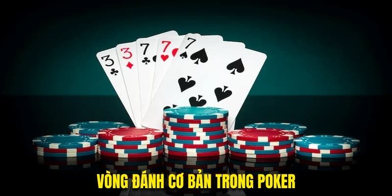 Vòng đánh cơ bản trong Poker